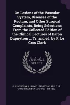 Paperback On Lesions of the Vascular System, Diseases of the Rectum, and Other Surgical Complaints, Being Selections From the Collected Edition of the Clinical Book