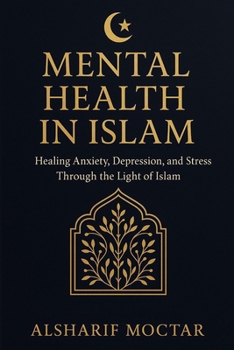 MENTAL HEALTH IN ISLAM: Healing Anxiety, Depression, and Stress Through the Light of Islam