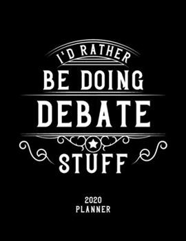 I'd Rather Be Doing Debate Stuff 2020 Planner: Debate Fan 2020 Planner, Funny Design, 2020 Planner for Debate Lover, Christmas Gift for Debate Lover