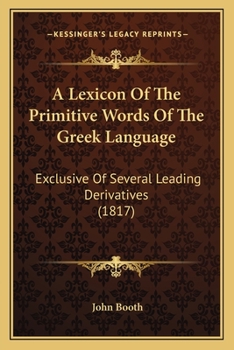 Paperback A Lexicon Of The Primitive Words Of The Greek Language: Exclusive Of Several Leading Derivatives (1817) Book