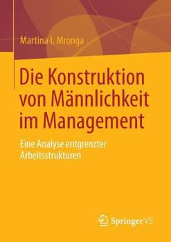 Paperback Die Konstruktion Von Männlichkeit Im Management: Eine Analyse Entgrenzter Arbeitsstrukturen [German] Book