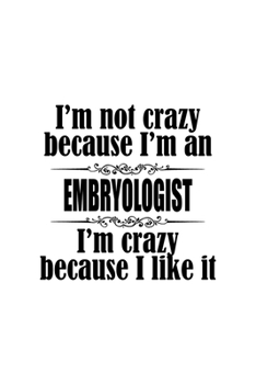 I'm Not Crazy Because I'm An Embryologist I'm Crazy Because I like It: Creative Embryologist Notebook, Embryo Worker Journal Gift, Diary, Doodle Gift ... | 6 x 9 Compact Size, 109 Blank Lined Pages