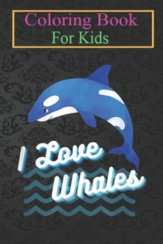 Paperback Coloring Book For Kids: I Love Whales Orca Killer Whale Lover T Animal Coloring Book: For Kids Aged 3-8 (Fun Activities for Kids) Book