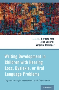 Hardcover Writing Development in Children with Hearing Loss, Dyslexia, or Oral Language Problems: Implications for Assessment and Instruction Book