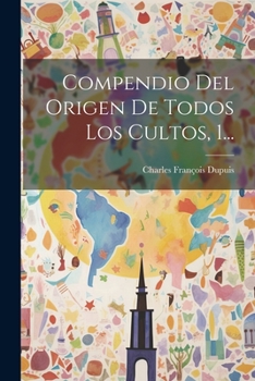 Paperback Compendio Del Origen De Todos Los Cultos, 1... [Spanish] Book