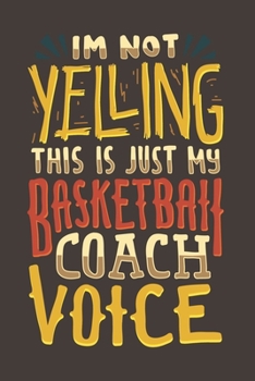 Paperback I'm Not Yelling This Is Just My Basketball Coach Voice: Coaching Journal - Notebook - Workbook For Trainer, Competition And Slam Dunk Fan - 6x9 - 120 Book