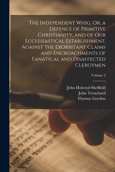 Paperback The Independent Whig, Or, a Defence of Primitive Christianity, and of Our Ecclesiastical Establishment, Against the Exorbitant Claims and Encroachment Book