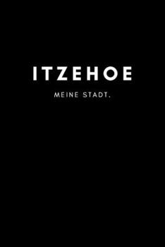 Itzehoe: Notizbuch, Notizblock | DIN A5, 120 Seiten | Liniert, Linien, Lined | Deine Stadt, Dorf, Region und Heimat | Notizheft, Notizen, Block, Planer (German Edition)