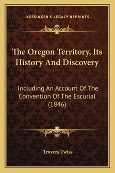 Paperback The Oregon Territory, Its History And Discovery: Including An Account Of The Convention Of The Escurial (1846) Book