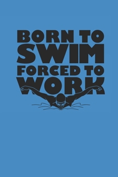 BORN TO SWIM FORCED TO WORK: Notebook Schwimmen Notizbuch kariert Swim Planer Swimming Journal 6x9 karo