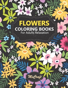 Paperback Flowers Coloring books for adults relaxation: An Adult Coloring Book with floral bouquets, vases, and a Variety of Flower designs for relaxation and s Book