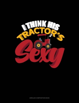 Paperback I Think His Tractor's Sexy: Unruled Composition Book