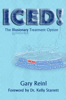 Paperback ICED! The Illusionary Treatment Option: Learn the Fascinating Story, Scientific Breakdown, Alternative, & How To Lead Others Out Of The Ice Age Book