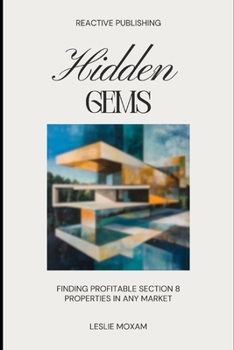 Hidden Gems: Finding Profitable Section 8 Properties in Any Market: A Comprehensive Guide (Real Estate Investing)