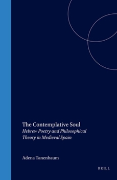 The Contemplative Soul: Hebrew Poetry and Philosophical Theory in Medieval Spain (Etudes Sur Le Judaisme Medieval)
