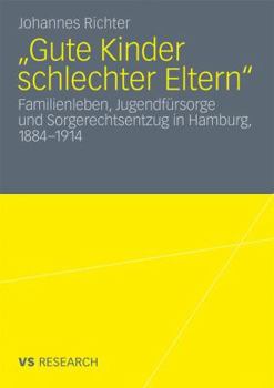 Paperback "Gute Kinder Schlechter Eltern": Familienleben, Jugendfürsorge Und Sorgerechtsentzug in Hamburg, 1884-1914 [German] Book