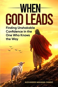 WHEN GOD LEADS: Finding Unshakable Confidence in the One Who Knows the Way