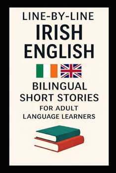 LINE-BY-LINE IRISH ENGLISH: Bilingual Short Stories for Adult Language Learners (Line-by-Line Language Learning)