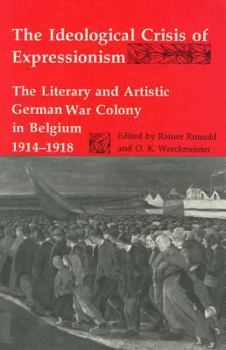 Hardcover The Ideological Crisis of Expressionism: The Literary and Artistic German War Colony in Belgium 1914-1918 (Studies in German Literature, Linguistics, & Culture) Book