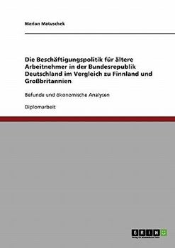 Paperback Die Beschäftigungspolitik für ältere Arbeitnehmer in der Bundesrepublik Deutschland im Vergleich zu Finnland und Großbritannien: Befunde und ökonomisc [German] Book