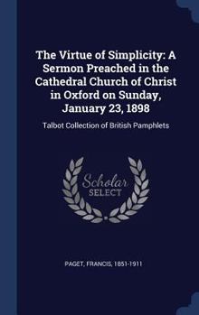 Hardcover The Virtue of Simplicity: A Sermon Preached in the Cathedral Church of Christ in Oxford on Sunday, January 23, 1898: Talbot Collection of Britis Book