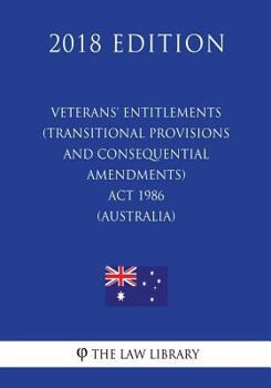 Paperback Veterans' Entitlements (Transitional Provisions and Consequential Amendments) Act 1986 (Australia) (2018 Edition) Book