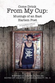 Paperback Come Drink from My Cup: Musings of an East Harlem Poet: A Compilation of Poetry from 1967-2003 Book