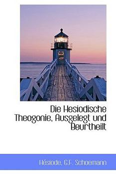 Die Hesiodische Theogonie, Ausgelegt und Beurtheilt (German Edition)