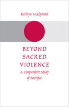 Hardcover Beyond Sacred Violence: A Comparative Study of Sacrifice Book