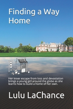 Paperback Finding a Way Home: Her inner escape from loss and devastation brings a young girl around the globe as she learns how to build a home of h Book