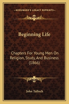 Paperback Beginning Life: Chapters For Young Men On Religion, Study, And Business (1866) Book