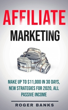 Affiliate Marketing: Make Up To $11,000 in 30 Days, New Strategies for 2020, All Passive Income