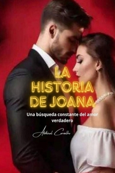 La historia de Joana: Una búsqueda constante del amor verdadero (Spanish Edition)