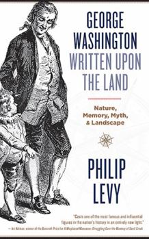 Paperback George Washington Written Upon the Land: Nature, Memory, Myth, and Landscape Book