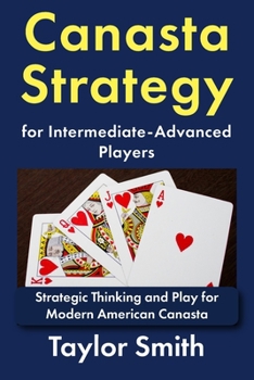 Paperback Canasta Strategy for Intermediate-Advanced Players: Strategic Thinking and Play for Modern American Canasta Book