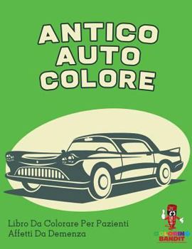 Paperback Antico Auto Colore: Libro Da Colorare Per Pazienti Affetti Da Demenza [Italian] Book
