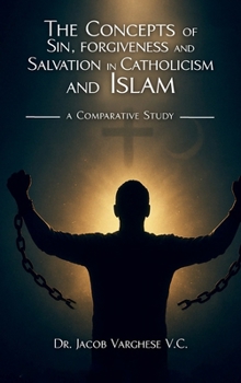 The Concepts of Sin, Forgiveness and Salvation in Catholicism and Islam: A Comparative Study