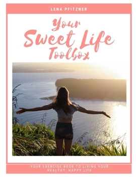 Paperback Your Sweet Life Toolbox: Your Exercise Book to Living YOUR Happy, Healthy Life Book