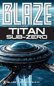 Titan Sub-Zero: Deadly Encounters in an Alien Ocean (Blaze Chronicles)