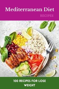 Mediterranean Diet Recipes: 100 Recipes For Lose Weight