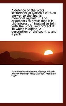 A Defence of the Scots Settlement at Darien : With an answer to the Spanish memorial against it. And