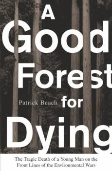 Hardcover A Good Forest for Dying: The Tragic Death of a Young Man on the Front Lines of the Environmental Wars Book