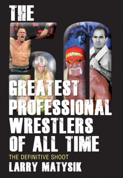 Paperback The 50 Greatest Professional Wrestlers of All Time: The Definitive Shoot Book