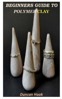 Paperback Beginner Guides to Polymer Clay: A complete step by step molding using polymer clay, is an easy to do guides with clay. Book