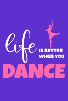 Life Is Better When You Dance: Blank Lined Notebook Journal: Gifts For Ballet Dancers Dance Team Squad Prima Ballerina Girls Her 6x9 | 110 Blank  Pages | Plain White Paper | Soft Cover Book