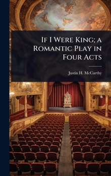 Hardcover If I Were King; a Romantic Play in Four Acts Book
