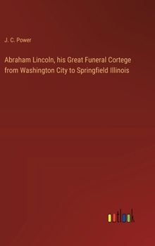 Hardcover Abraham Lincoln, his Great Funeral Cortege from Washington City to Springfield Illinois Book