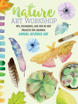 Paperback Nature Art Workshop: Tips, Techniques, and Step-By-Step Projects for Creating Nature-Inspired Art Book