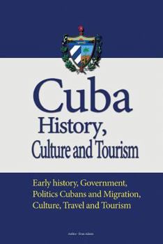 Paperback Cuba History, Culture and Tourism: Early history, Government, Politics Cubans and Migration, Culture, Travel and Tourism Book