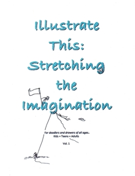 Paperback Illustrate This: Stretching the Imagination: Kids + Teens + Adults Vol. 1 Book